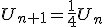 U_{n+1}=\frac {1}{4}U_n